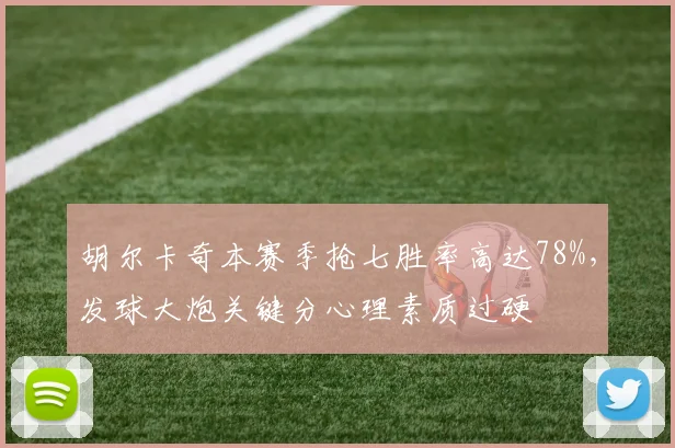 胡尔卡奇本赛季抢七胜率高达78%，发球大炮关键分心理素质过硬