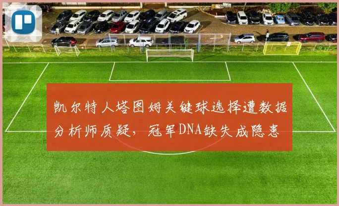 凯尔特人塔图姆关键球选择遭数据分析师质疑，冠军DNA缺失成隐患